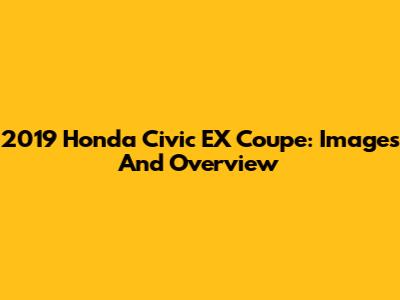 2019 Honda Civic EX Coupe: Images And Overview