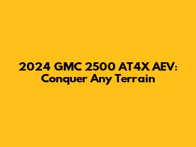 2024 GMC 2500 AT4X AEV: Conquer Any Terrain