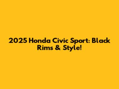 2025 Honda Civic Sport: Black Rims & Style!