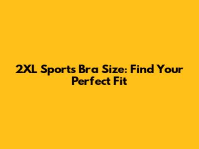 2XL Sports Bra Size: Find Your Perfect Fit