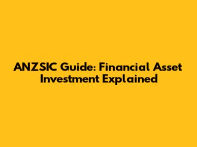 ANZSIC Guide: Financial Asset Investment Explained