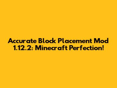 Accurate Block Placement Mod 1.12.2: Minecraft Perfection!
