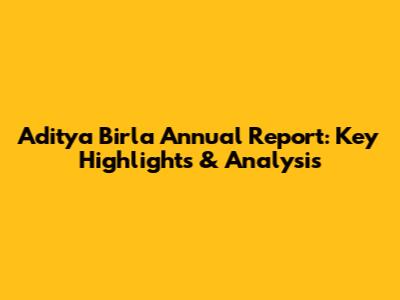 Aditya Birla Annual Report: Key Highlights & Analysis
