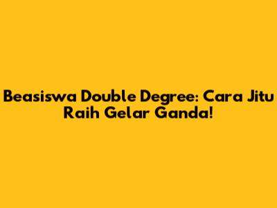 Beasiswa Double Degree: Cara Jitu Raih Gelar Ganda!