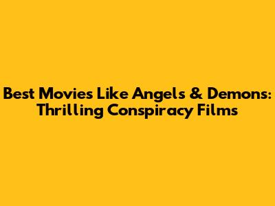 Best Movies Like Angels & Demons: Thrilling Conspiracy Films