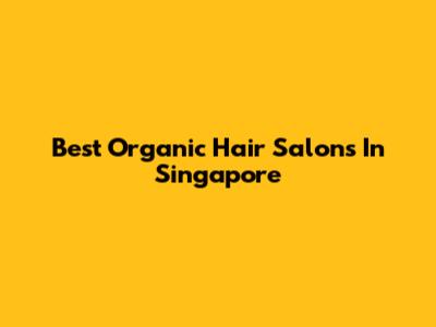 Best Organic Hair Salons In Singapore