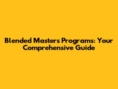 Blended Master's Programs: Your Comprehensive Guide