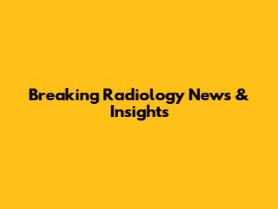 Breaking Radiology News & Insights