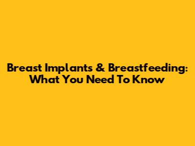 Breast Implants & Breastfeeding: What You Need To Know