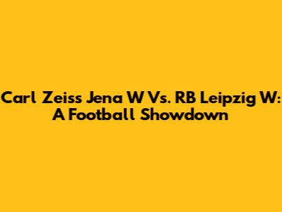 Carl Zeiss Jena W Vs. RB Leipzig W: A Football Showdown