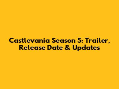Castlevania Season 5: Trailer, Release Date & Updates