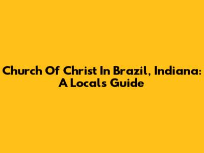 Church Of Christ In Brazil, Indiana: A Local's Guide