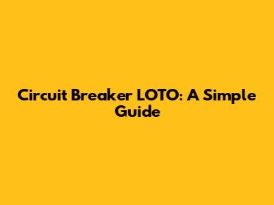 Circuit Breaker LOTO: A Simple Guide