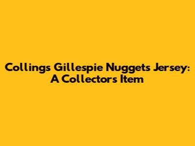 Collings Gillespie Nuggets Jersey: A Collector's Item