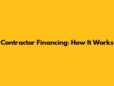 Contractor Financing: How It Works