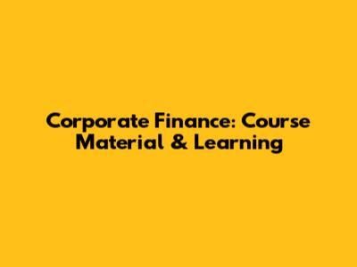 Corporate Finance: Course Material & Learning