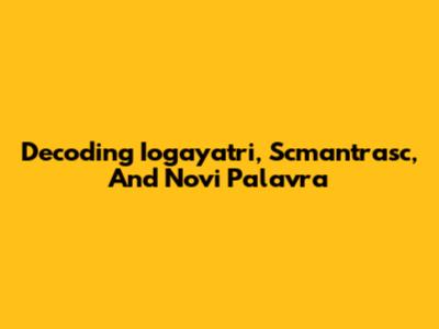 Decoding Iogayatri, Scmantrasc, And Novi Palavra