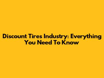 Discount Tire's Industry: Everything You Need To Know