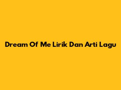 Dream Of Me Lirik Dan Arti Lagu