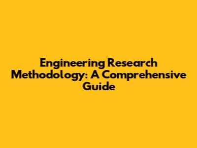Engineering Research Methodology: A Comprehensive Guide