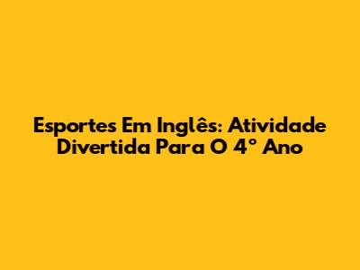 Esportes Em Inglês: Atividade Divertida Para O 4º Ano