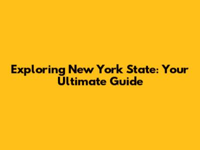 Exploring New York State: Your Ultimate Guide