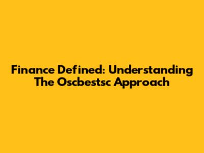 Finance Defined: Understanding The Oscbestsc Approach