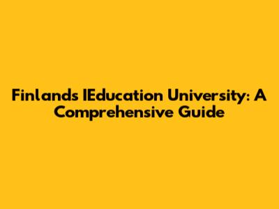 Finland's IEducation University: A Comprehensive Guide