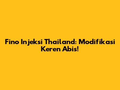 Fino Injeksi Thailand: Modifikasi Keren Abis!