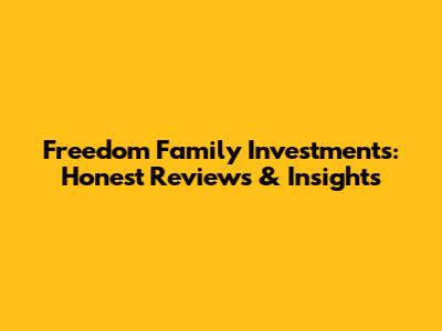Freedom Family Investments: Honest Reviews & Insights