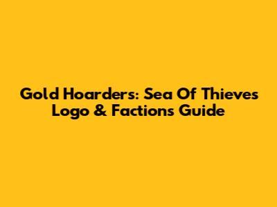 Gold Hoarders: Sea Of Thieves Logo & Factions Guide