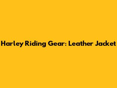 Harley Riding Gear: Leather Jacket