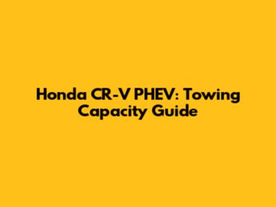Honda CR-V PHEV: Towing Capacity Guide