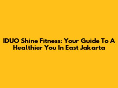 IDUO Shine Fitness: Your Guide To A Healthier You In East Jakarta
