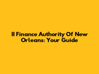 II Finance Authority Of New Orleans: Your Guide
