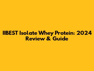 IIBEST Isolate Whey Protein: 2024 Review & Guide