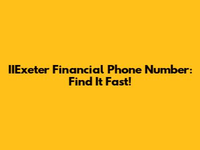 IIExeter Financial Phone Number: Find It Fast!