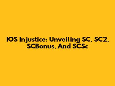 IOS Injustice: Unveiling SC, SC2, SCBonus, And SCSc