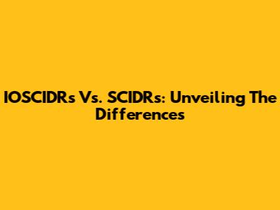 IOSCIDRs Vs. SCIDRs: Unveiling The Differences