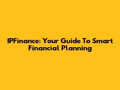 IPFinance: Your Guide To Smart Financial Planning