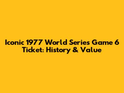 Iconic 1977 World Series Game 6 Ticket: History & Value