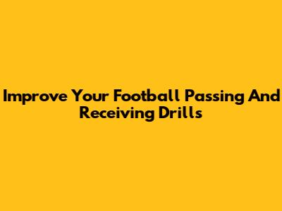 Improve Your Football Passing And Receiving Drills