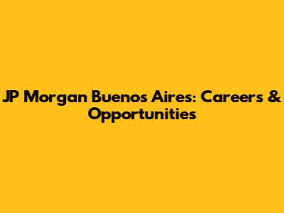 JP Morgan Buenos Aires: Careers & Opportunities