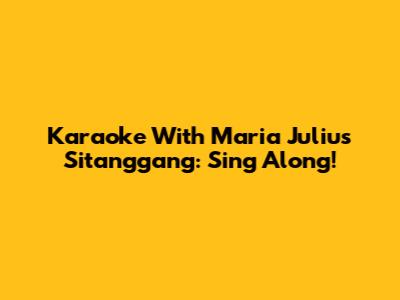 Karaoke With Maria Julius Sitanggang: Sing Along!