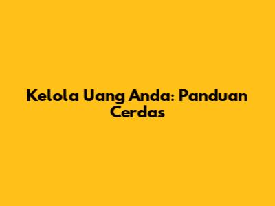 Kelola Uang Anda: Panduan Cerdas