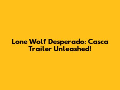Lone Wolf Desperado: "Casca" Trailer Unleashed!