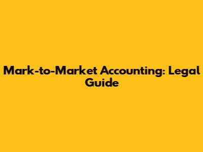 Mark-to-Market Accounting: Legal Guide