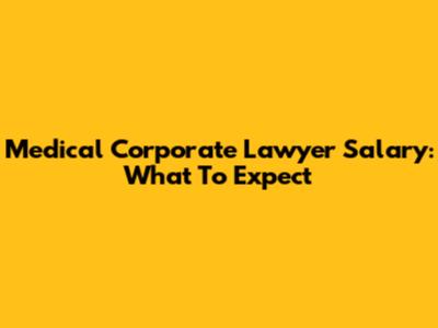 Medical Corporate Lawyer Salary: What To Expect