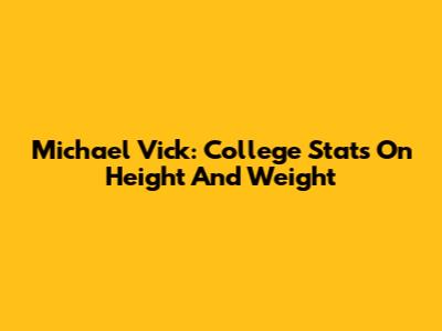 Michael Vick: College Stats On Height And Weight