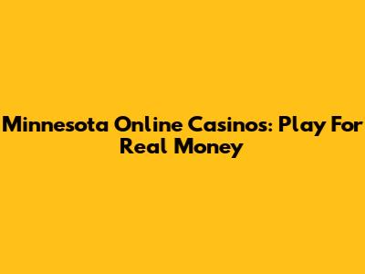 Minnesota Online Casinos: Play For Real Money